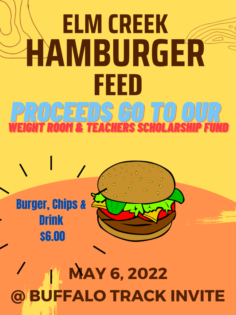 ELM CREEK hamburger Feed may 6, 2022 @ BUFFALO Track Invite Proceeds go to our  weight room & Teachers Scholarship fund Burger, Chips & Drink  $6.00
