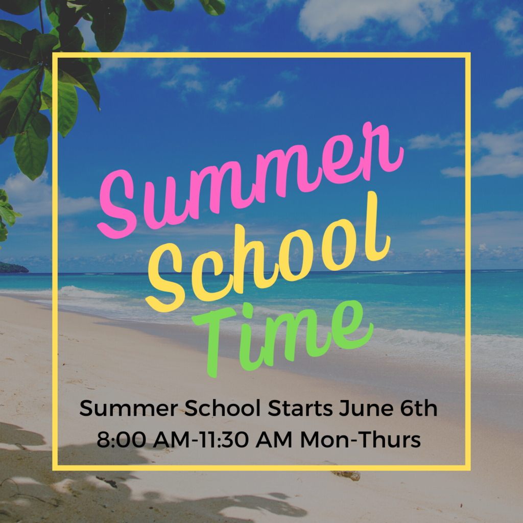Summer School Starts June 6th 8:00 AM-11:30 AM Mon-Thurs